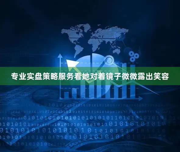 专业实盘策略服务看她对着镜子微微露出笑容