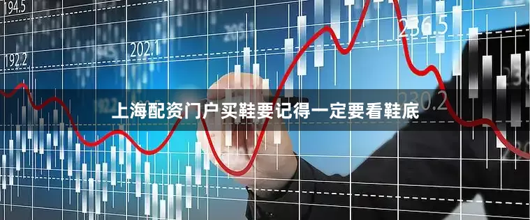 上海配资门户买鞋要记得一定要看鞋底