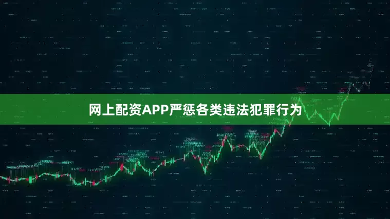 网上配资APP严惩各类违法犯罪行为
