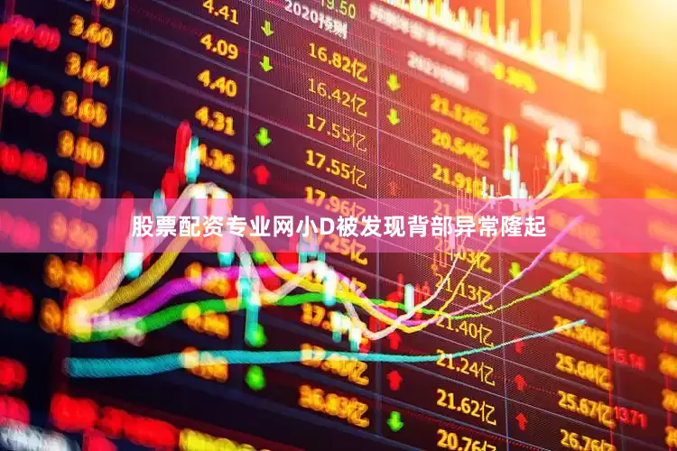 股票配资专业网小D被发现背部异常隆起